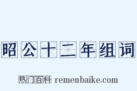 昭公十二年组词是什么意思的图片
